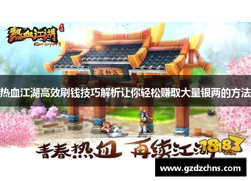 热血江湖高效刷钱技巧解析让你轻松赚取大量银两的方法 热血江湖高效刷钱技巧解析让你轻松赚取大量银两的方法